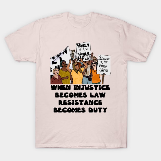 When Injustice Becomes Law - Resistance Becomes Duty T-Shirt by Slightly Unhinged